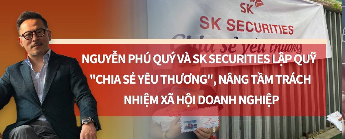 Nguyễn Phú Quý và SK Securities lập Quỹ “Chia sẻ yêu thương”, nâng tầm trách nhiệm xã hội doanh nghiệp-Khat Vong Song - Desire Of Life